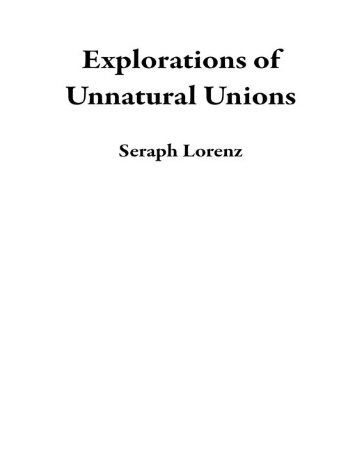 Title details for Explorations of Unnatural Unions by Seraph Lorenz - Available